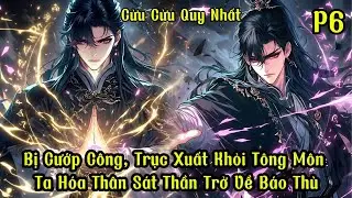 CỬU CỬU QUY NHẤT | Phần 6 Bị Cướp Công, Trục Xuất Khỏi Tông Môn Ta Hóa Thân Sát Thần Trở Về Báo Thù