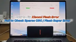 How to Fix Xiaomi Flash Error &ldquo;Fail to Check Sparse CRC / Flash Super Error&rdquo;
