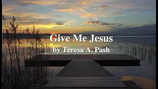 Give Me Jesus—NEW!!! (Sing-along) by Teresa A. Pash