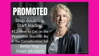 #12:  How to Get on the Promotion Shortlist: Be in the Consideration Set Before Your Dream Job Opens