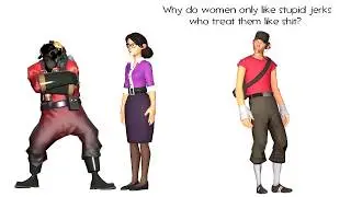 TF2 - Why do women only like stupid jerks?