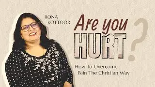Are you hurt ? How to overcome hurt the Christian way | Rona Kottoor