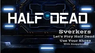 Let's Play Half Dead with Snapphanen: Use Your Shoes!