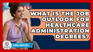 What Is the Job Outlook for Healthcare Administration Degrees? | Clinical Career Path