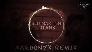 Blu Mar Ten - Titans (aardonyx Bootleg Remix)