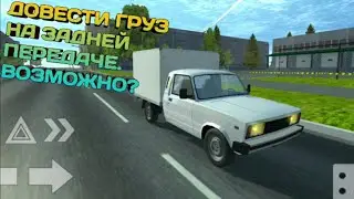 ДОВЕЗТИ ГРУЗ НА ЗАДНЕЙ ПЕРЕДАЧЕ. ВОЗМОЖНО? - Russian Light Truck Simulator