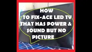 HOW TO FIX – ACE LED TV, THAT HAS POWER & SOUND BUT NO PICTURE.