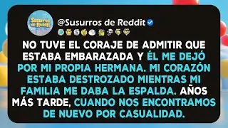 No tuve el coraje de admitir que estaba embarazada, y él me dejó por mi propia hermana. Pero años...