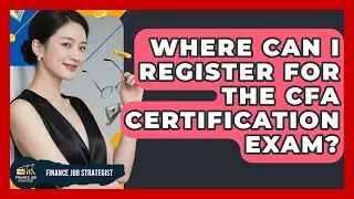 Where Can I Register for the CFA Certification Exam? - Finance Job Strategist