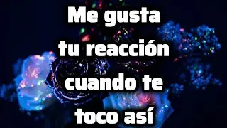 I like your reaction when I touch you like this.