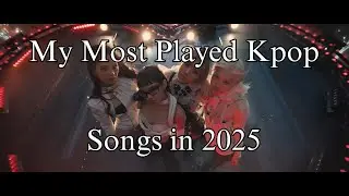 My Most Played Kpop Songs in 2025