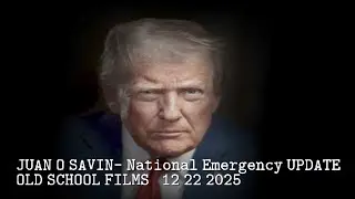 JUAN O SAVIN- National Emergency UPDATE- OLD SCHOOL FILMS 12 22 2025