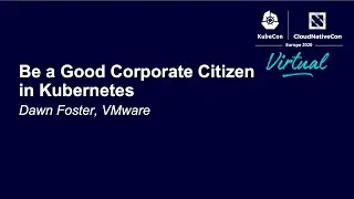 Be a Good Corporate Citizen in Kubernetes - Dawn Foster, VMware