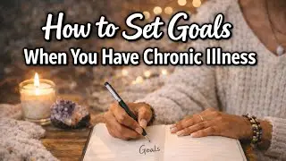 How to Set Goals When You Have Chronic Illness (Without Burning Out)