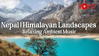 LIVE: Nepal | Himalayan Landscapes & Relaxing Music