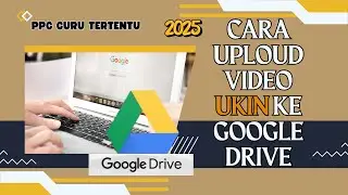 CARA UPLOAD VIDEO UKIN KE GOOGLE DRIVE DAN SHARE LINK_UKIN PPG GURU TERTENTU