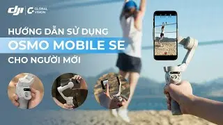 Hướng dẫn sử dụng Osmo Mobile SE cho người mới bắt đầu | DJI Việt Nam by Global Vision