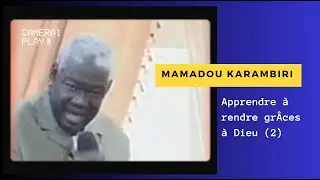 Mamadou Karambiri : Apprendre à rendre grâce à Dieu ( partie 2)