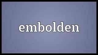 Embolden Meaning