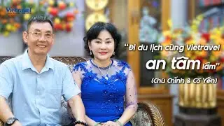 LẮNG NGHE CHIA SẺ ĐẦY CẢM XÚC TỪ HAI VỊ KHÁCH HÀNG THÂN THIẾT ĐÃ ĐỒNG HÀNH HƠN 30 NĂM CÙNG VIETRAVEL