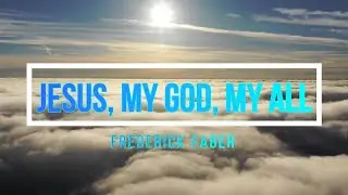 Jesus, My Lord, My God, My All | Frederick W. Faber | With Lyrics