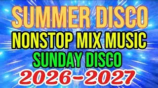 NEW SUMMER DISCO💥NONSTOP MIX MUSIC💥SUNDAY DISCO💥2026-2027
