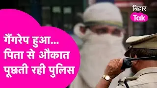 Nitish Kumar के जिले में गैं#रेप, औकात पूछती रही पुलिस.. रवैया देख फफक कर रो पड़ा पिता| Bihar Tak