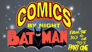 Comics By Night: BATMAN From The 30's To The 70's PART ONE