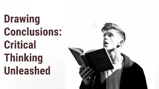 Critical Thinking Unleashed: Mastering the Art of Drawing Conclusions