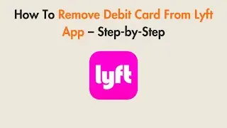 How To Remove Debit Card From Lyft App &ndash; Step-by-Step