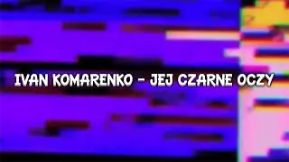 Ivan Komarenko - Jej Czarne Oczy (SLOWED & REVERB)