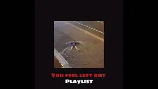 \\ You feel left out - A playlist //