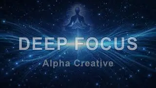 Alpha Creative Drive | Deep Focus Music for Work, Study & Flow