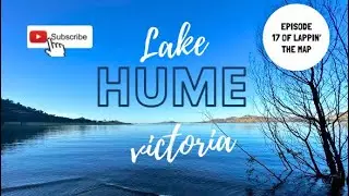EP 17 - LAPPIN’ THE MAP! LAKE HUME FREE CAMPING 🏕
