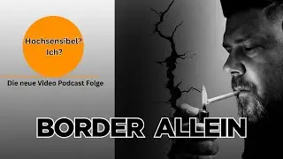 Border Allein I Reiz&uuml;berflutung, Wachsamkeit, Ersch&ouml;pfung &ndash; was Hochsensibilit&auml;t wirklich macht