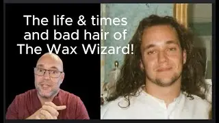 The Life & Times (and hair) of the wax wizard!