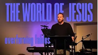 Overturning Tables | Scott Hayden | The World of Jesus, Part 2