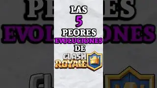 LAS 5 PEORES EVOLUCIONES ACTUALMENTE DE CLASH ROYALE