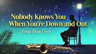 Nobody Knows You When You're Down and Out (Bossa Nova Version) - Smooth Jazz & Blues