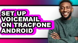How to Set Up Voicemail on Tracfone Android - Full Guide