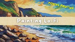Painting LoFi | Calming Lo-Fi Beats Like a Moving Oil Painting for Study, Work & Relax