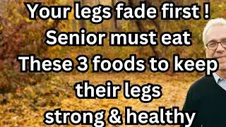 The Legs Fade First! 3 Foods Seniors Should Eat to Keep Their Legs Strong & Healthy!