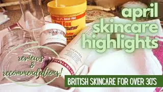 April Skincare Highlights | Reviews and Recommendations | British Beauty | Beauty Over 30