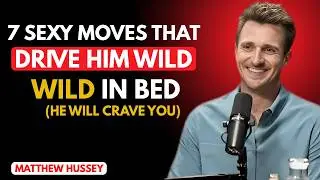 7 Sexy Moves That Drive Him WILD in Bed (he will crave you) | matthew hussey dating advice