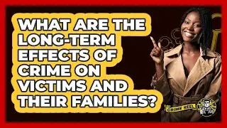 What Are the Long-Term Effects of Crime on Victims and Their Families? - The Crime Reel