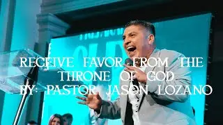 Receive Favor From The Throne Of God | Pastor Jason Lozano