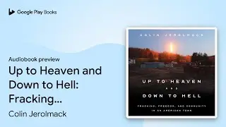 Up to Heaven and Down to Hell: Fracking,&hellip; by Colin Jerolmack &middot; Audiobook preview