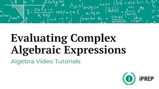 Evaluating Complex Algebraic Expressions - iPREP Algebra Tutorials