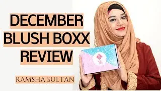 December BLUSH BOXX 2017 Review | Ramsha Sultan