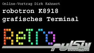 Vortrag - Das grafische Terminal robotron K8918 - Dirk Kahnert - RETROpulsiv 15.0.5 (Online)